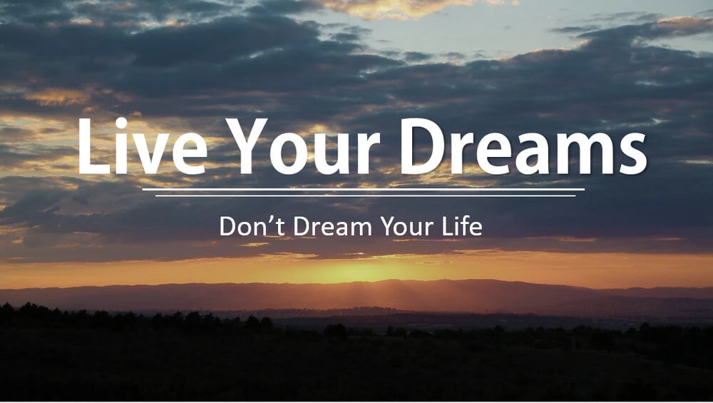 Live Your Dreams - Don't Dream Your Life