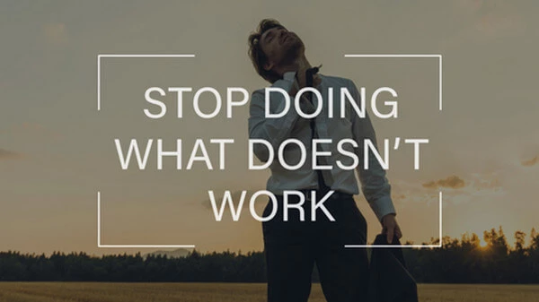 Stop Doing What Doesn't Work