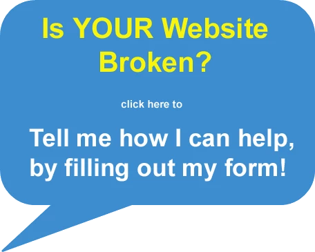 Is Your Website Broken? Tell me how I can help by filling out my form?