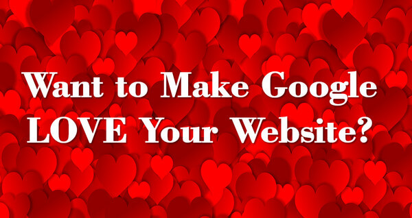 Want to Make Google LOVE Your Website?