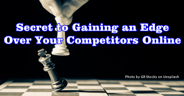Secret to Gaining an Edge Over Your Competitors Online